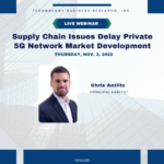 Webinar: Supply chain issues delay private 5G network market development