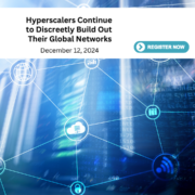 TBR Insights Live - Hyperscalers Continue to Discreetly Build Out Their Global Networks