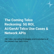 TBR Talks: 5G ROI, AI and GenAI Telco Use Cases and Network APIs