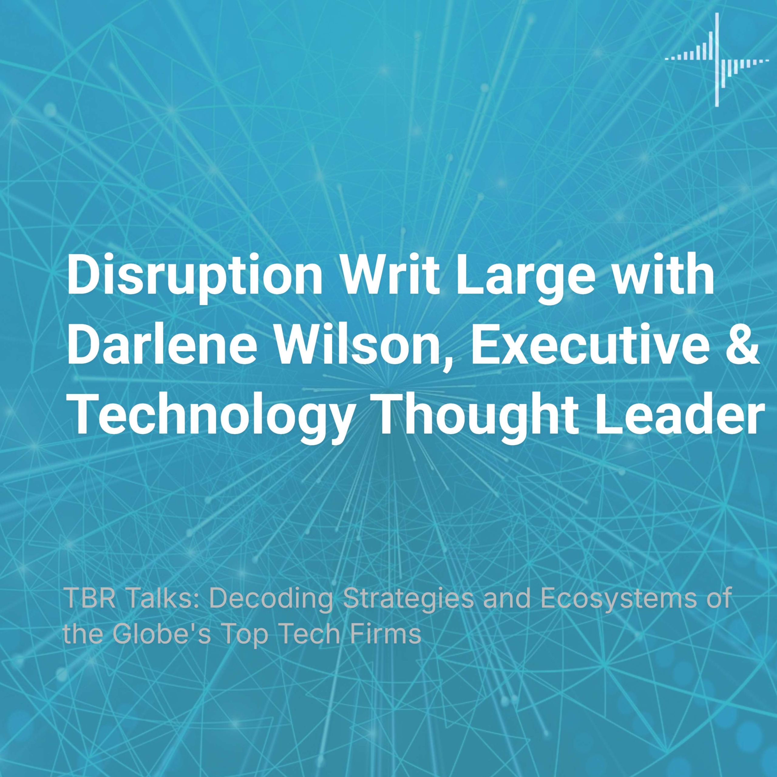 Disruption Writ Large with Darlene Wilson, Executive & Technology Thought Leader