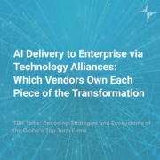 ‘TBR Talks’ on Demand — AI Delivery to Enterprise via Technology Alliances: Which Vendors Own Each Piece of the Transformation