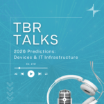 TBR Talks: 2026 Devices & IT Infrastructure Predictions, Season 4 Episode 18